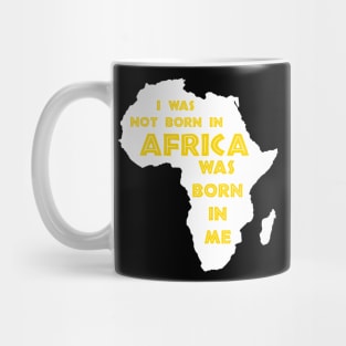 I Was Not Born In Africa, Africa Was Born In Me, Black History, Africa, African American Mug